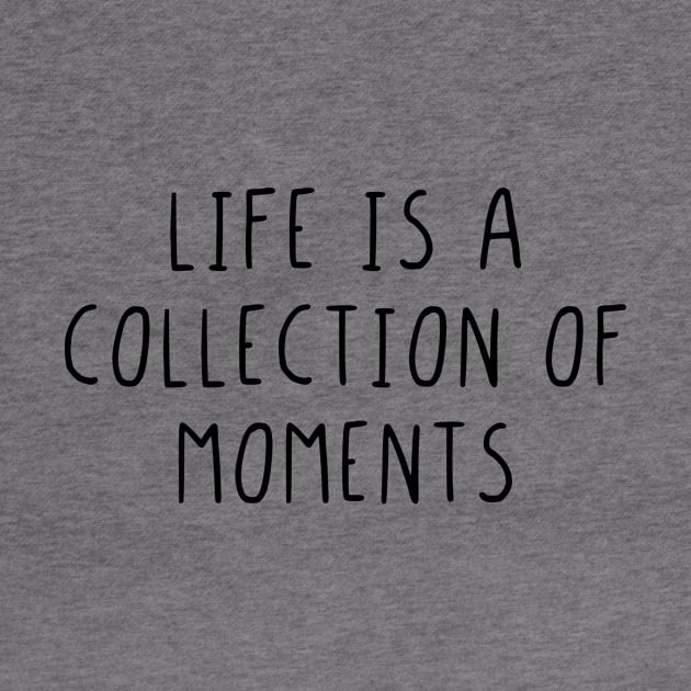 Life is a collection of moments by StraightDesigns